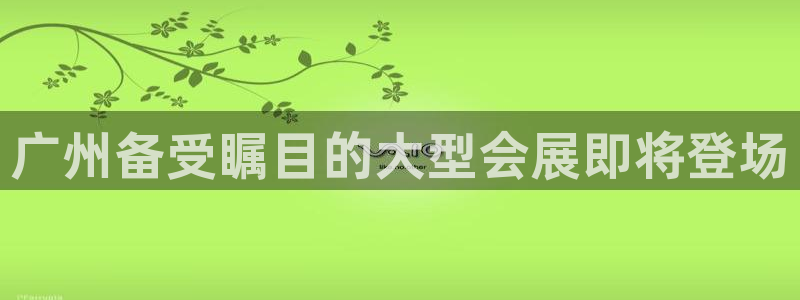 果博公司会员注册：广州备受瞩目的大型会展